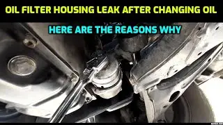 OIL LEAK AT THE PLASTIC OIL FILTER HOUSING  AFTER CHANGING ENGINE OIL