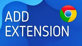 How to Add Extension in Chrome - Full Guide