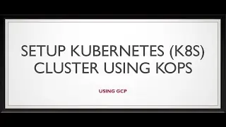 Series - 2 - GCP – Setup Kubernetes K8s Cluster Using KOPS – Part 8of9
