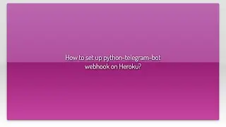 How to set up python-telegram-bot webhook on Heroku?