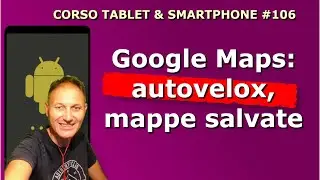 106 Google Maps: autovelox e mappe salvate | Daniele Castelletti | Associazione Maggiolina