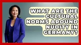 What Are the Cultural Norms Around Nudity in Germany? - Germany Made Simple