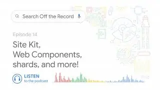 Site Kit, Web Components, shards and more!