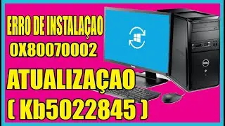 ERRO de INSTALAÇÃO 0x80070002 ATUALIZAÇÃO KB5022845