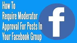 How to Require Moderator Approval for Posts in Your Facebook Group