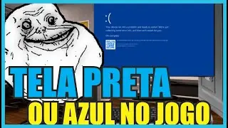 PC DANDO TELA AZUL ou PRETA QUANDO VOU JOGAR