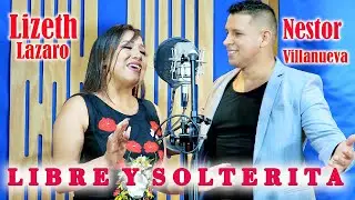 LIZETH LAZARO FT NESTOR VILLANUEVA♫ LIBRE Y SOLTERITA ♫ VIDEO CLIP OFICIAL 2023 - 4K ™✔