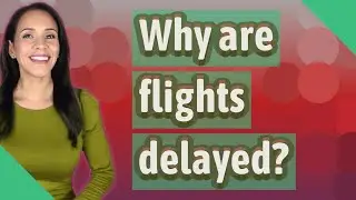 Why are flights delayed?