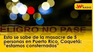 Esto se sabe de la masacre de 5 personas en Puerto Rico, Caquetá: “estamos consternados”