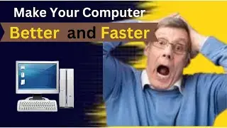 How To Make Your Computer Better and Faster