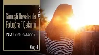 Vlog - Güneşli Havalarda Nasıl Fotoğraf Çekilir? (ND Filtre Kullanımı)