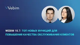 Webim 10.7: новые функции для повышения качества обслуживания клиентов
