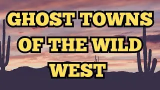 10 Wild West Ghost Towns That Deserve a Visit!