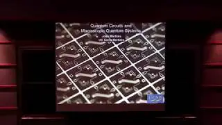 John Martinis: Quantum Circuits and Macroscopic Quantum Systems
