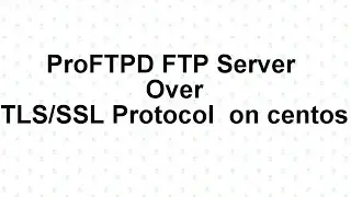 ProFTPD FTP Using TLS/SSL Protocol  on centos 7