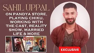EXCLUSIVE! Sahil Uppal ON Playing Chiku In StarPlus Pandya Store, Married Life, Reality Shows & More