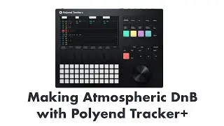 Making Atmospheric DnB with Polyend Tracker+