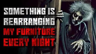 "Something Is Rearranging My Furniture Every Night" Creepypasta | r/NoSleep