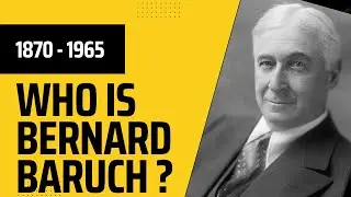 Who Was Bernard Baruch (1870 - 1965)