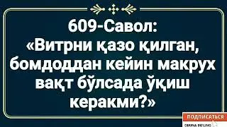 609-Савол:  «Витрни қазо қилган, бомдотдан кейин макрух вақт бўлсада ўқиш керакми?»