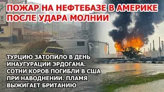 В Америке пожар на нефтебазе после удара молнии. Наводнение в Турции. Сотни коров утонули в США