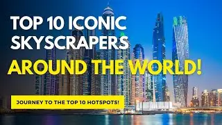 Top 10 Iconic Skyscrapers Around the World!