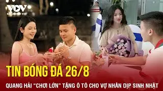 Tin bóng đá 26/8: Quang Hải “chơi lớn” tặng ô tô cho vợ nhân dịp sinh nhật | Báo Điện tử VOV