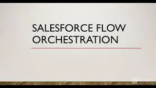 Salesforce Flow Orchestration | Explaining & Demo