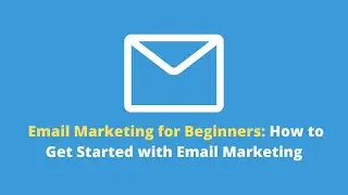 Email Marketing for Beginners: How to Get Started with Email Marketing 