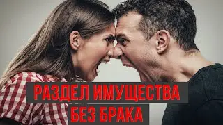 КАК ДЕЛИТЬ ИМУЩЕСТВО БЕЗ БРАКА? ЧТО ДЕЛАТЬ, ЧТОБЫ НЕ ПОТЕРЯТЬ ВЛОЖЕННОЕ? КАК БРАТЬ ИПОТЕКУ?