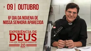 Experiência de Deus | 09/10/24 | 6º DIA DA NOVENA DE NOSSA SENHORA APARECIDA