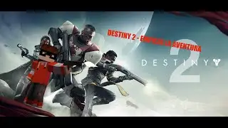 DESTINY2 #1 EMPIEZA LA AVENTURA