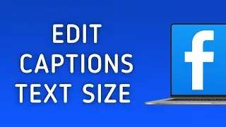 How to Edit Captions Text Size in Facebook on PC