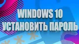 Как установить пароль в Windows 10 | Актуальный способ