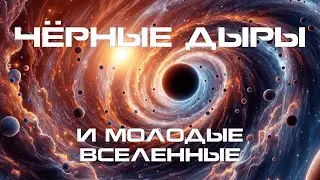 Чёрные дыры и молодые вселенные. Всё ли предопределено на свете?
