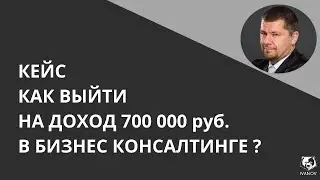 КЕЙС КАК ВЫЙТИ НА 700 000 РУБ. В БИЗНЕС КОНСАЛТИНГЕ