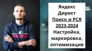 Яндекс Директ 2023-2024 - Поиск и РСЯ - Настройка, маркировка, оптимизация.