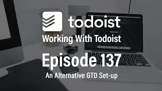 Working With Todoist | Ep 137 | Alternative GTD Setup