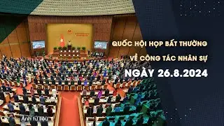 Quốc hội họp bất thường về công tác nhân sự vào 26/8/2024