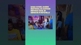 MAMA NI ROEL EMOTIONAL DAHIL SA MENSAHE NI REYCHELLE SA KANYANG KAARAWAN