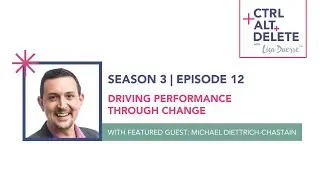 Driving Performance through CHANGE | Michael Diettrich-Chastain on Ctrl+Alt+Delete with Lisa Duerre™