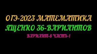 ОГЭ-2023 ЯЩЕНКО 36 ВАРИАНТОВ. ВАРИАНТ-8 ЧАСТЬ-1