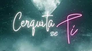 CERQUITA DE TI - @navielrm8386& @garruvmx (Video Lyric Oficial) Prod. by Navy Music-Aya Music