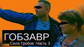 Гобзавр/Gobzavr/Сила Гробов/Ч.3