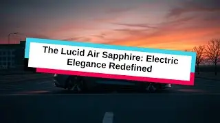 The Lucid Air Sapphire: Electric Elegance Redefined