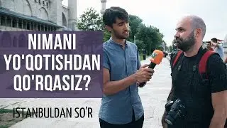 NIMANI YO'QOTISHDAN QO'RQASIZ? | ISTANBULDAN SO'R