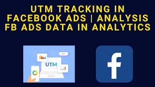 UTM Tracking In Facebook Ads | Analyze Facebook Ads Data In Analytics | Part 49