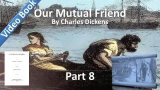 Part 08 - Our Mutual Friend Audiobook by Charles Dickens (Book 2, Chs 14-16)