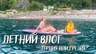 Летний влог | Турция или Грузия? | Летние приключения и наблюдения | Переезд в Батуми