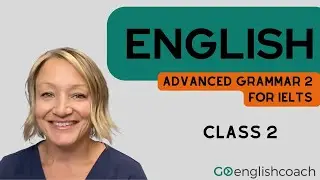 Advanced Grammar 2 Class 2 for IELTS